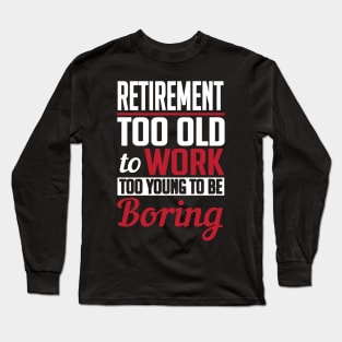 Retirement too old to work to young to be boring Long Sleeve T-Shirt